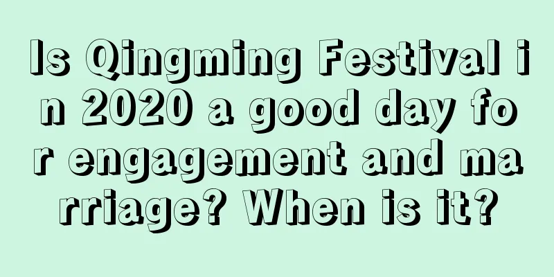 Is Qingming Festival in 2020 a good day for engagement and marriage? When is it?