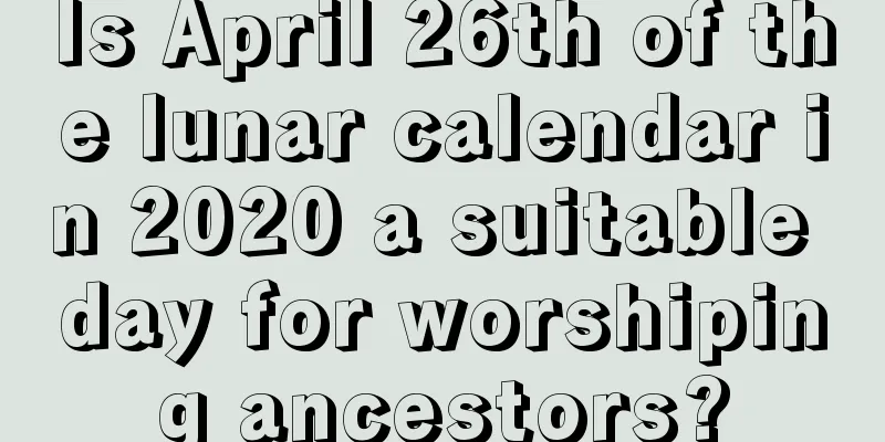 Is April 26th of the lunar calendar in 2020 a suitable day for worshiping ancestors?