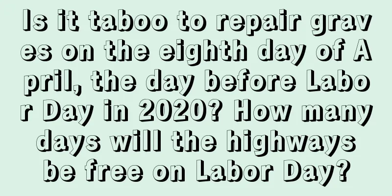 Is it taboo to repair graves on the eighth day of April, the day before Labor Day in 2020? How many days will the highways be free on Labor Day?
