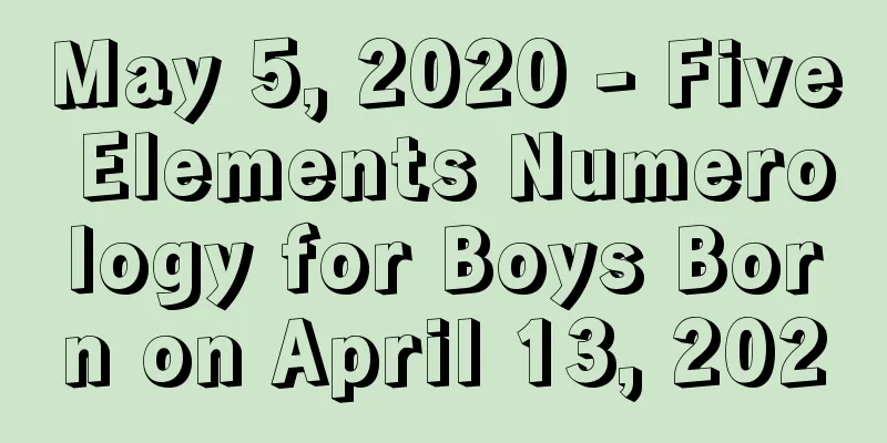 May 5, 2020 - Five Elements Numerology for Boys Born on April 13, 2020