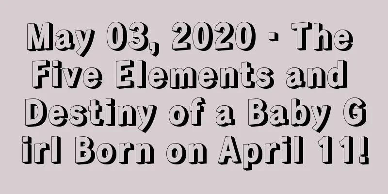 May 03, 2020 · The Five Elements and Destiny of a Baby Girl Born on April 11!