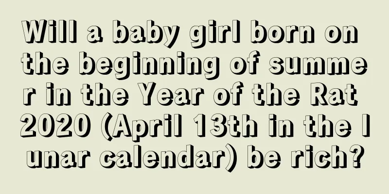 Will a baby girl born on the beginning of summer in the Year of the Rat 2020 (April 13th in the lunar calendar) be rich?