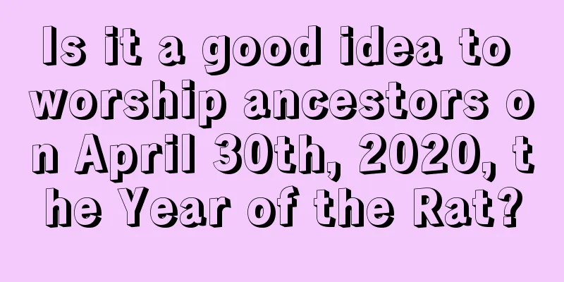 Is it a good idea to worship ancestors on April 30th, 2020, the Year of the Rat?