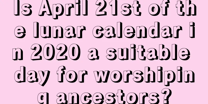 Is April 21st of the lunar calendar in 2020 a suitable day for worshiping ancestors?