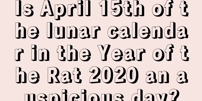 Is April 15th of the lunar calendar in the Year of the Rat 2020 an auspicious day?