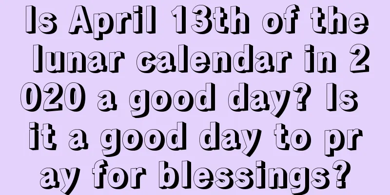 Is April 13th of the lunar calendar in 2020 a good day? Is it a good day to pray for blessings?