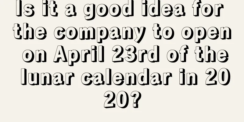 Is it a good idea for the company to open on April 23rd of the lunar calendar in 2020?