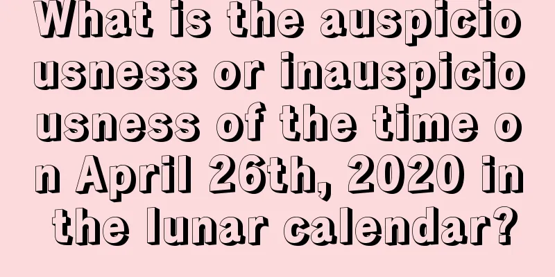 What is the auspiciousness or inauspiciousness of the time on April 26th, 2020 in the lunar calendar?