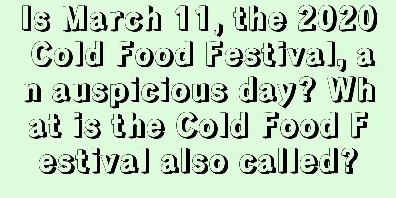 Is March 11, the 2020 Cold Food Festival, an auspicious day? What is the Cold Food Festival also called?