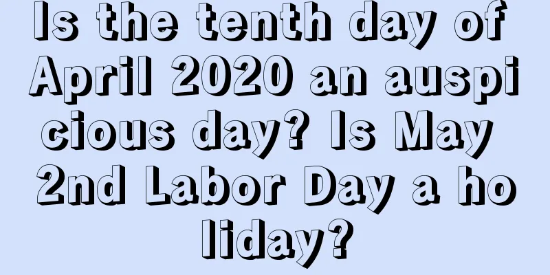 Is the tenth day of April 2020 an auspicious day? Is May 2nd Labor Day a holiday?