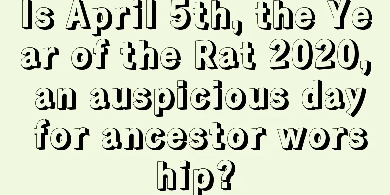 Is April 5th, the Year of the Rat 2020, an auspicious day for ancestor worship?