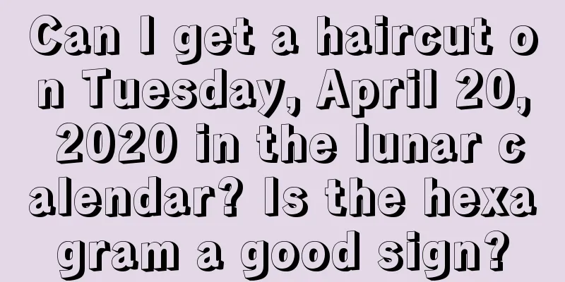 Can I get a haircut on Tuesday, April 20, 2020 in the lunar calendar? Is the hexagram a good sign?