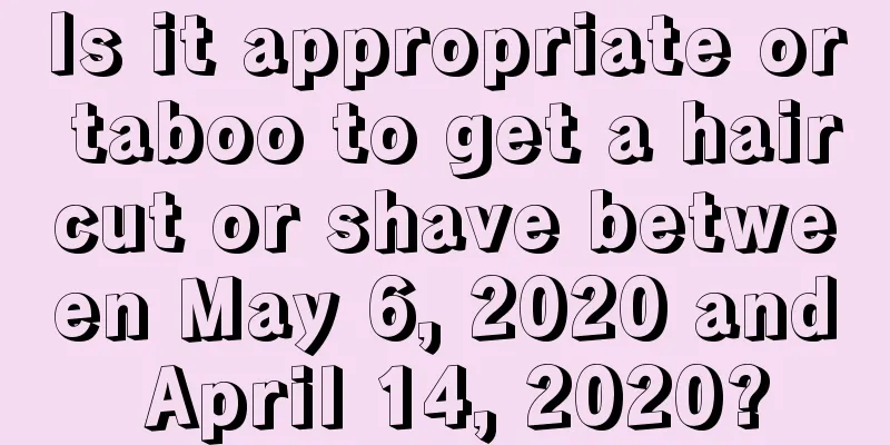 Is it appropriate or taboo to get a haircut or shave between May 6, 2020 and April 14, 2020?
