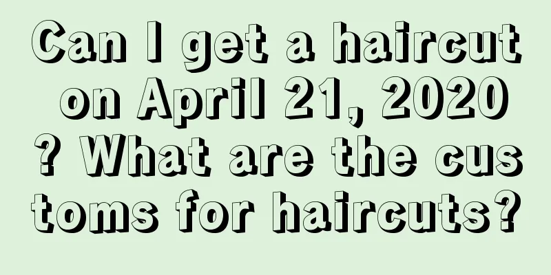 Can I get a haircut on April 21, 2020? What are the customs for haircuts?
