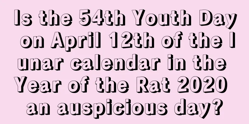 Is the 54th Youth Day on April 12th of the lunar calendar in the Year of the Rat 2020 an auspicious day?