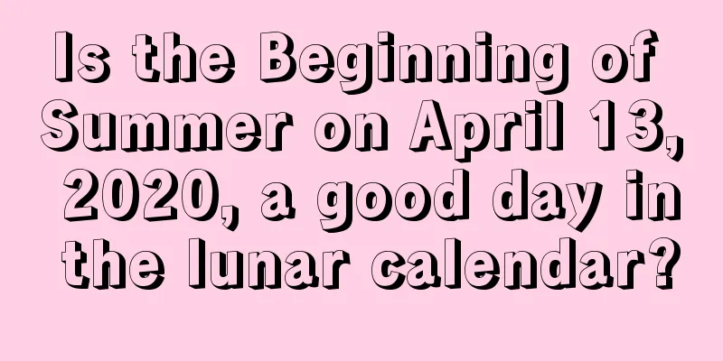 Is the Beginning of Summer on April 13, 2020, a good day in the lunar calendar?