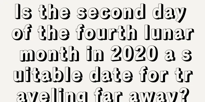 Is the second day of the fourth lunar month in 2020 a suitable date for traveling far away?