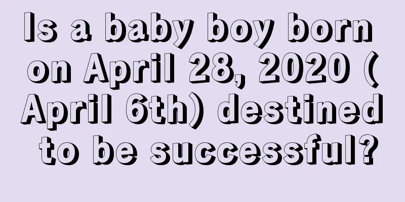 Is a baby boy born on April 28, 2020 (April 6th) destined to be successful?