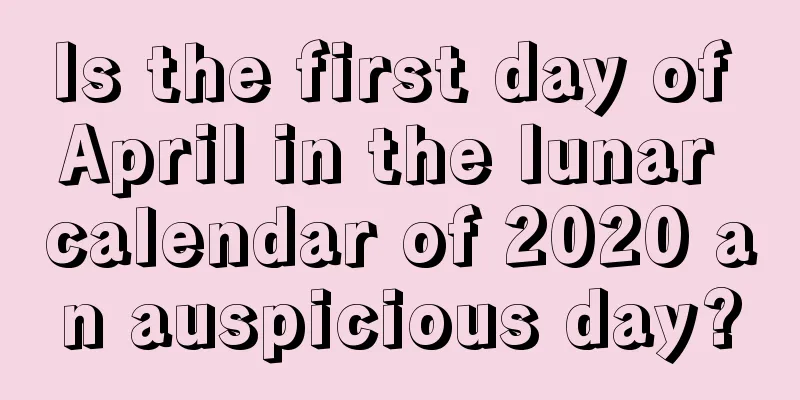 Is the first day of April in the lunar calendar of 2020 an auspicious day?