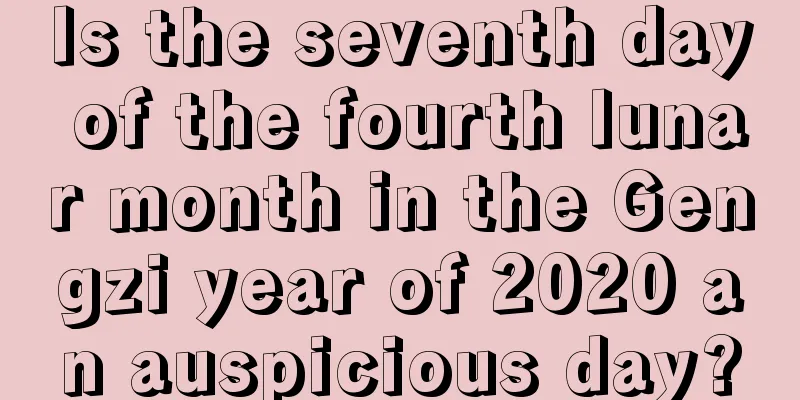 Is the seventh day of the fourth lunar month in the Gengzi year of 2020 an auspicious day?