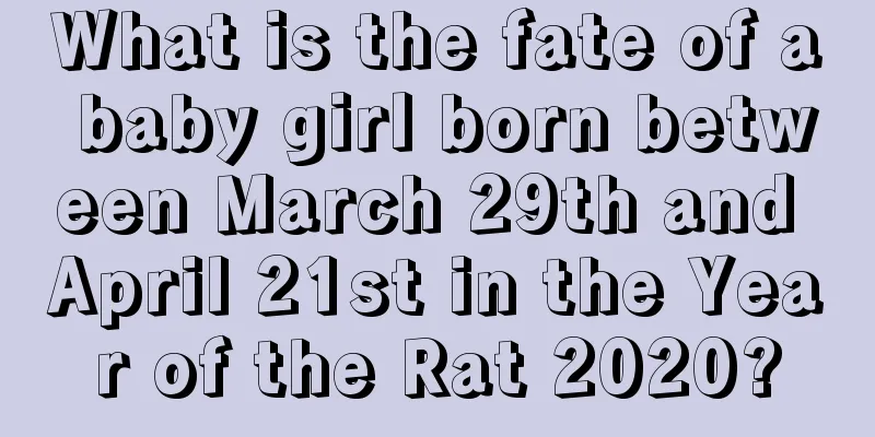 What is the fate of a baby girl born between March 29th and April 21st in the Year of the Rat 2020?