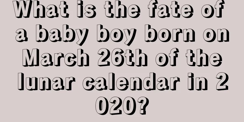 What is the fate of a baby boy born on March 26th of the lunar calendar in 2020?