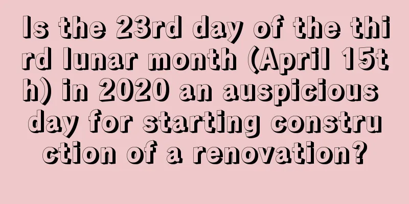 Is the 23rd day of the third lunar month (April 15th) in 2020 an auspicious day for starting construction of a renovation?