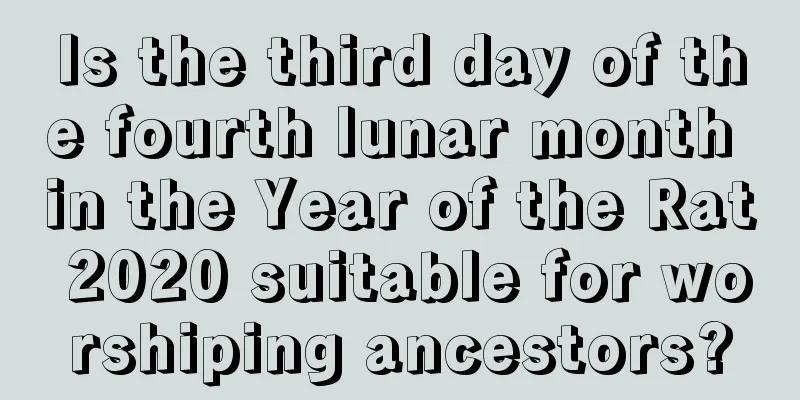Is the third day of the fourth lunar month in the Year of the Rat 2020 suitable for worshiping ancestors?