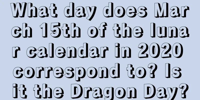 What day does March 15th of the lunar calendar in 2020 correspond to? Is it the Dragon Day?