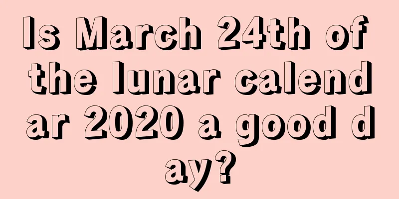 Is March 24th of the lunar calendar 2020 a good day?