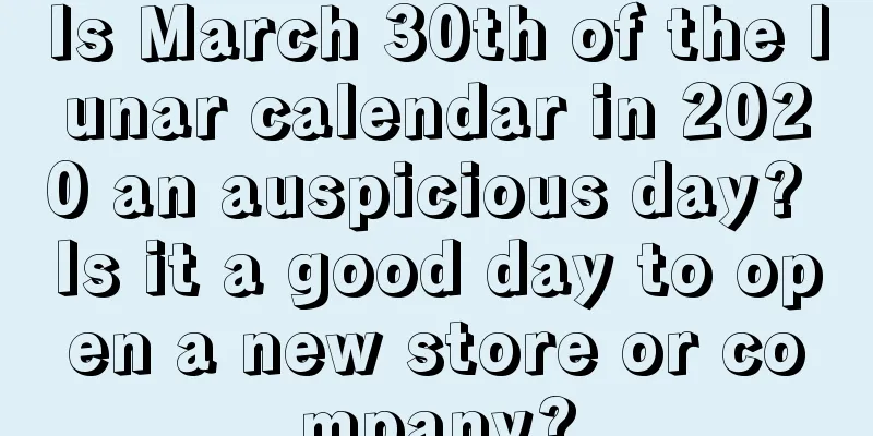 Is March 30th of the lunar calendar in 2020 an auspicious day? Is it a good day to open a new store or company?