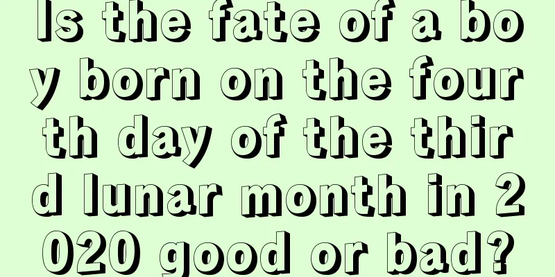 Is the fate of a boy born on the fourth day of the third lunar month in 2020 good or bad?