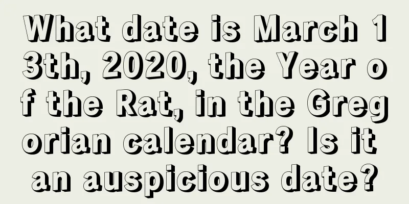 What date is March 13th, 2020, the Year of the Rat, in the Gregorian calendar? Is it an auspicious date?
