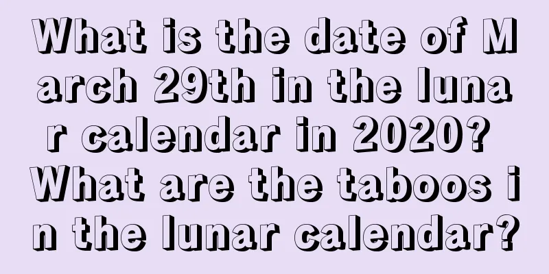What is the date of March 29th in the lunar calendar in 2020? What are the taboos in the lunar calendar?