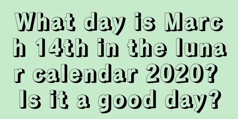 What day is March 14th in the lunar calendar 2020? Is it a good day?