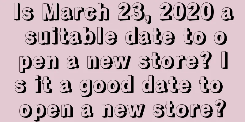 Is March 23, 2020 a suitable date to open a new store? Is it a good date to open a new store?