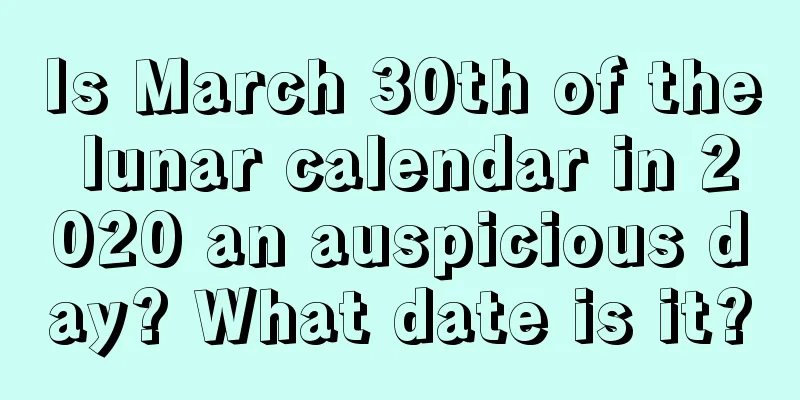 Is March 30th of the lunar calendar in 2020 an auspicious day? What date is it?