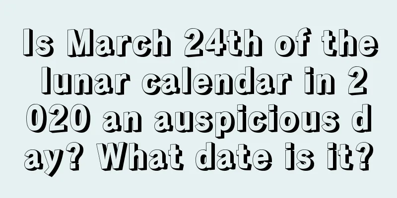 Is March 24th of the lunar calendar in 2020 an auspicious day? What date is it?