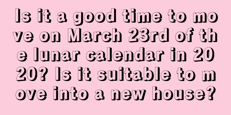 Is it a good time to move on March 23rd of the lunar calendar in 2020? Is it suitable to move into a new house?