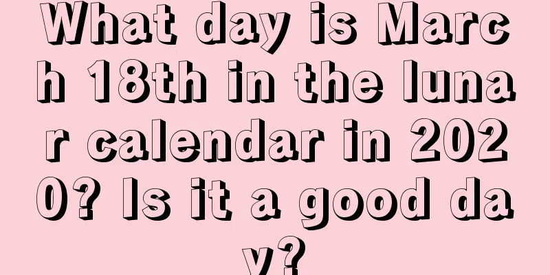 What day is March 18th in the lunar calendar in 2020? Is it a good day?