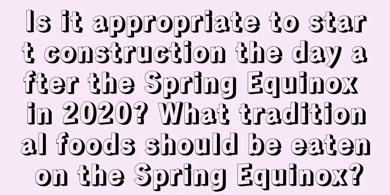 Is it appropriate to start construction the day after the Spring Equinox in 2020? What traditional foods should be eaten on the Spring Equinox?