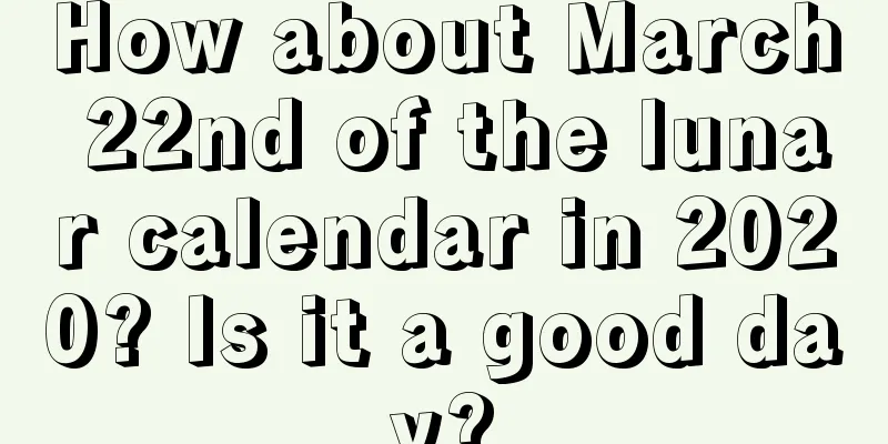 How about March 22nd of the lunar calendar in 2020? Is it a good day?