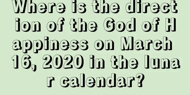 Where is the direction of the God of Happiness on March 16, 2020 in the lunar calendar?