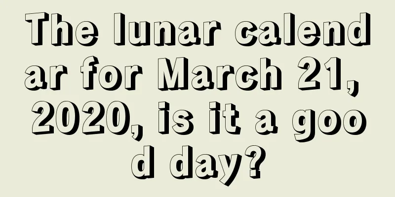 The lunar calendar for March 21, 2020, is it a good day?