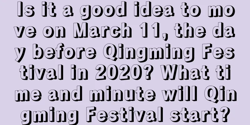 Is it a good idea to move on March 11, the day before Qingming Festival in 2020? What time and minute will Qingming Festival start?