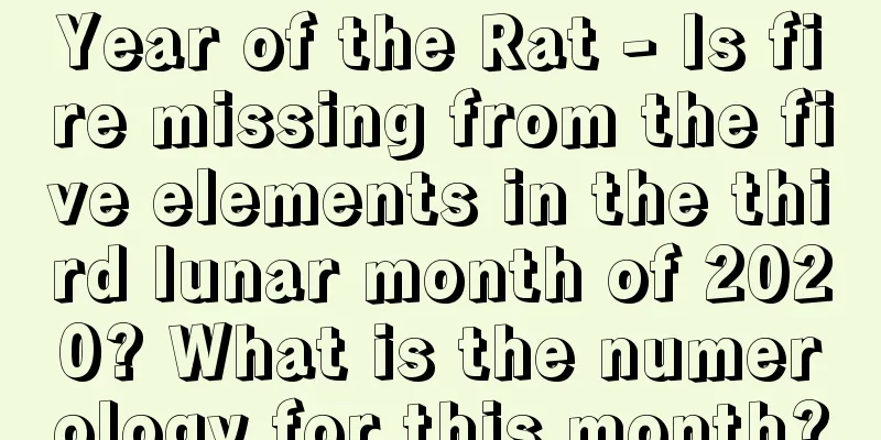 Year of the Rat - Is fire missing from the five elements in the third lunar month of 2020? What is the numerology for this month?