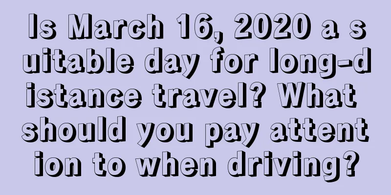 Is March 16, 2020 a suitable day for long-distance travel? What should you pay attention to when driving?