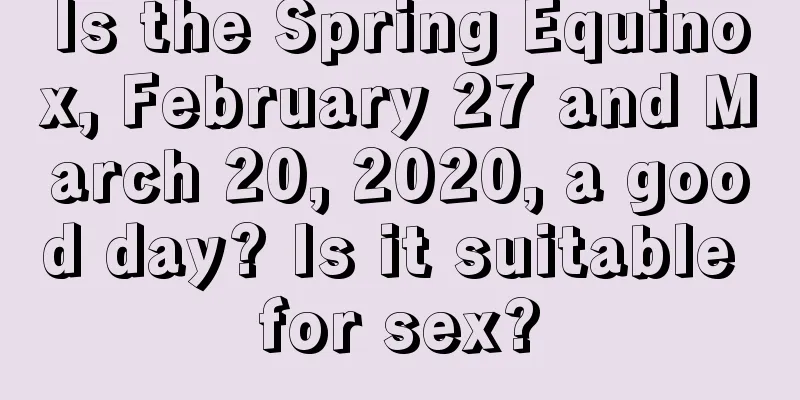 Is the Spring Equinox, February 27 and March 20, 2020, a good day? Is it suitable for sex?
