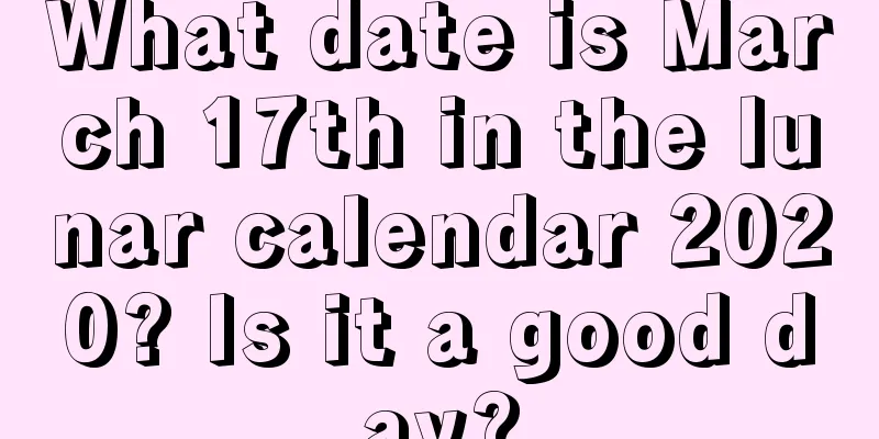 What date is March 17th in the lunar calendar 2020? Is it a good day?