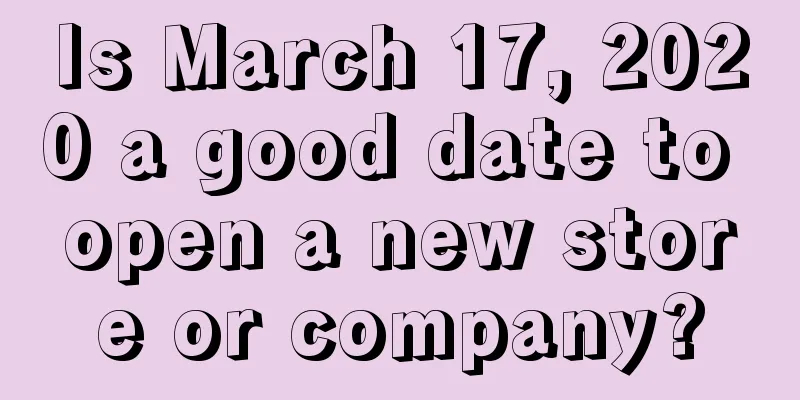 Is March 17, 2020 a good date to open a new store or company?